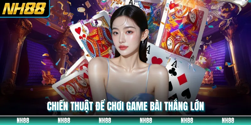 Chiến thuật để chơi game bài thắng lớn