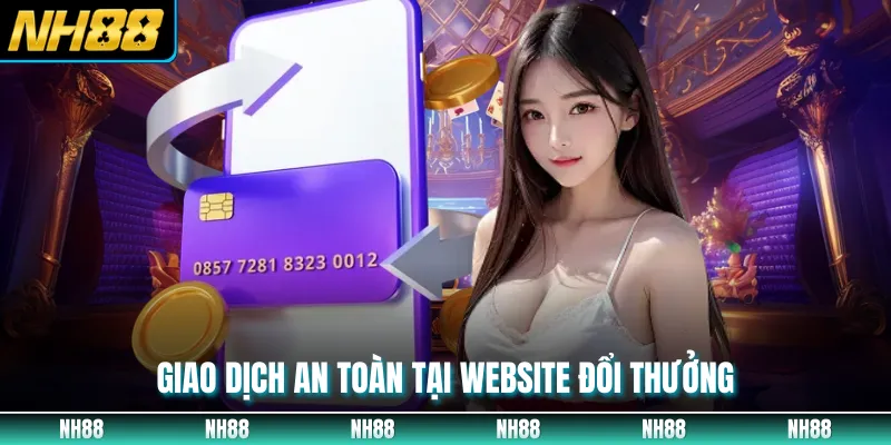 Giao dịch an toàn tại website đổi thưởng