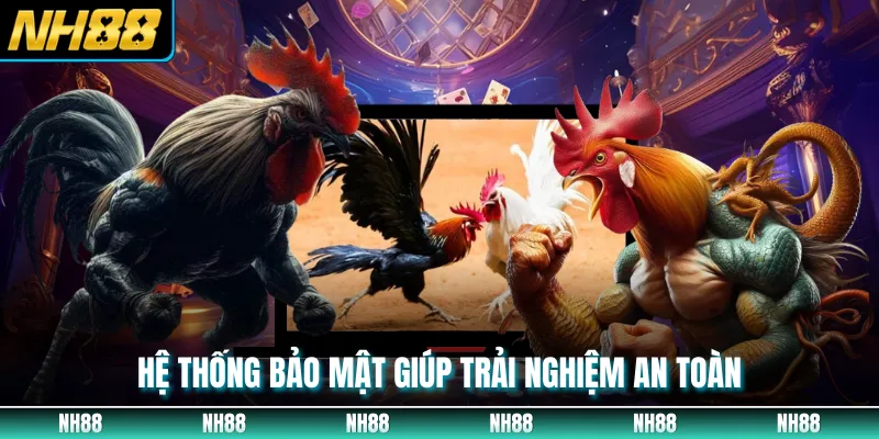 Hệ thống bảo mật giúp trải nghiệm an toàn