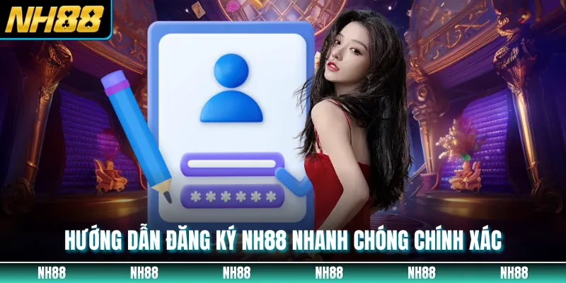 Hướng dẫn đăng ký NH88 nhanh chóng chính xác